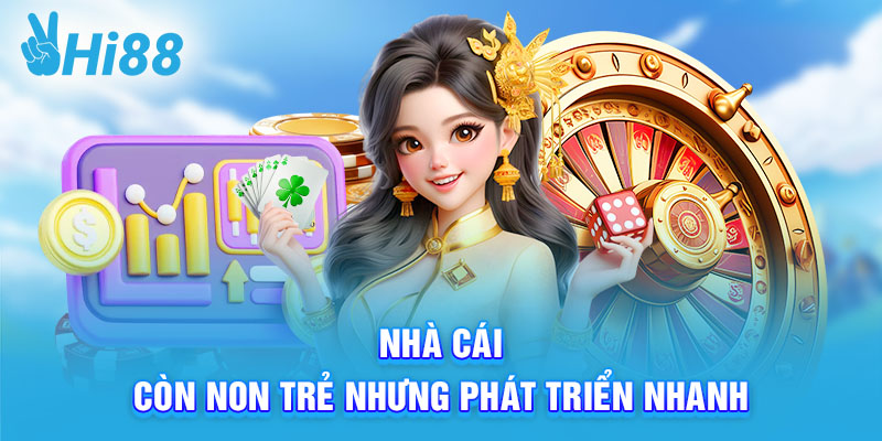 Nhà cái còn non trẻ nhưng phát triển nhanh