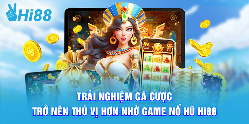 Trải nghiệm cá cược trở nên thú vị hơn nhờ game nổ hũ Hi88