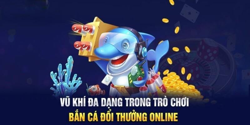 Vũ khí đa dạng tại trò chơi bắn cá trực tuyến 