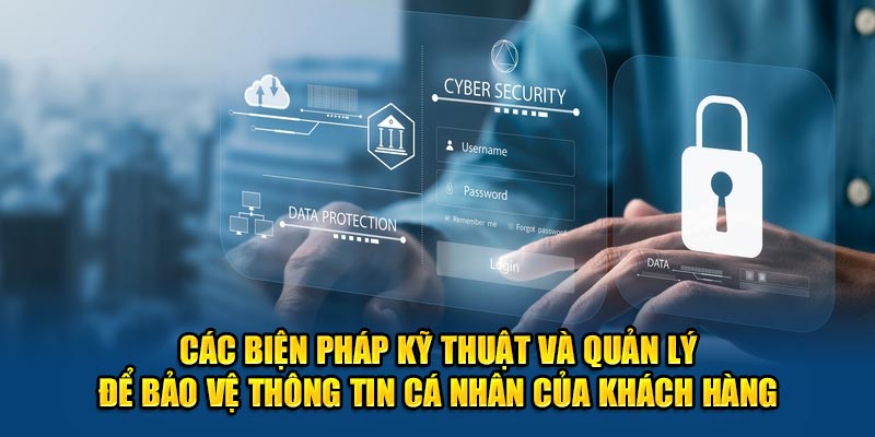 Các biện pháp kỹ thuật và quản lý để bảo vệ thông tin cá nhân của khách hàng