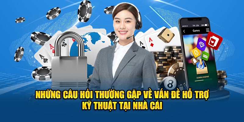 Những câu hỏi thường gặp về vấn đề hỗ trợ kỹ thuật tại nhà cái