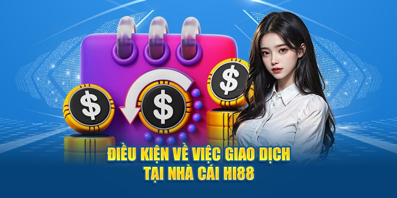 Điều kiện về việc giao dịch tại nhà cái Hi88