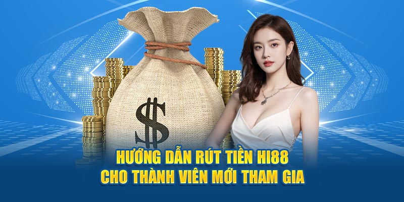 Hướng Dẫn Rút Tiền Hi88 Cho Thành Viên Mới Tham Gia