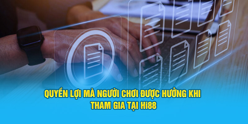 Quyền lợi mà người chơi được hưởng khi tham gia tại Hi88