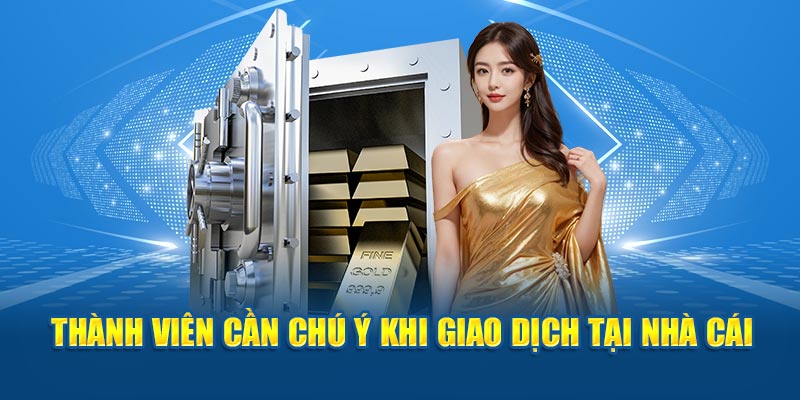 Thành viên cần chú ý khi giao dịch tại nhà cái Hi88