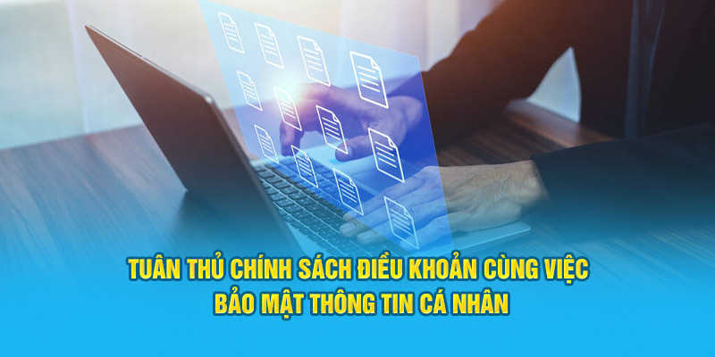 Tuân thủ chính sách điều khoản cùng việc bảo mật thông tin cá nhân.